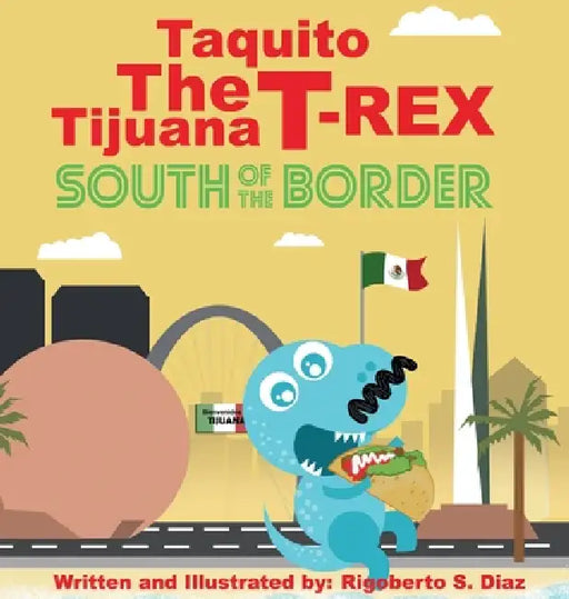 Taquito The Tijuana T-Rex South of the Border by Rigoberto S. Diaz