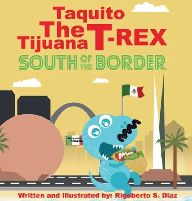 Taquito The Tijuana T-Rex South of the Border by Rigoberto S. Diaz