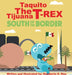 Taquito The Tijuana T-Rex South of the Border by Rigoberto S. Diaz