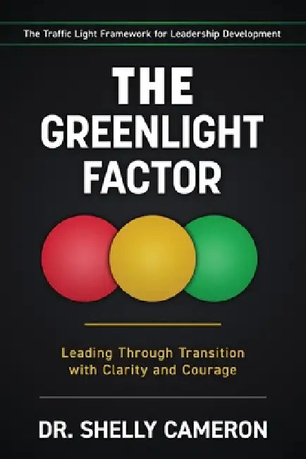 The GreenLight Factor: Leading Through Transition With Clarity and Courage by Shelly Cameron