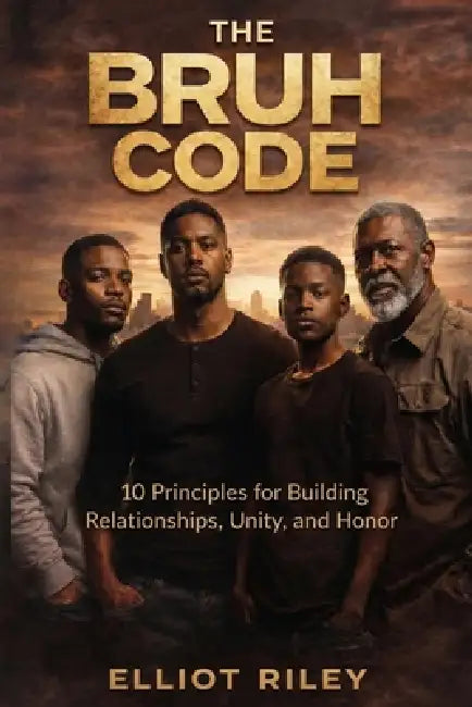 The BRUH Code: 10 Principles For Building Relationships, Unity and Honor by Elliot Riley