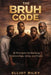 The BRUH Code: 10 Principles For Building Relationships, Unity and Honor by Elliot Riley