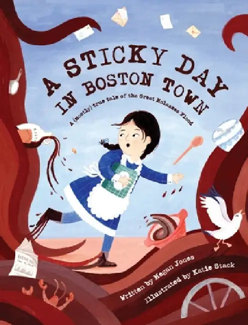 A Sticky Day in Boston Town: A (mostly) true tale of the Great Molasses Flood by Megan Jones, Katie Stack