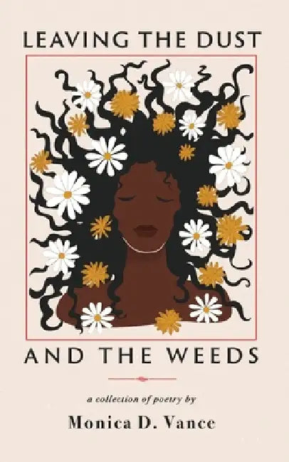 Leaving the Dust and the Weeds by Monica D. Vance
