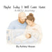 Maybe Today I Will Come Home: A NICU Story by Ashley Hovan