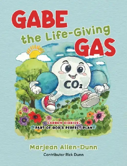 Gabe the Life-Giving Gas: Carbon Dioxide: Part of God's Perfect Plan by Marjean Allen-Dunn, Rick Dunn