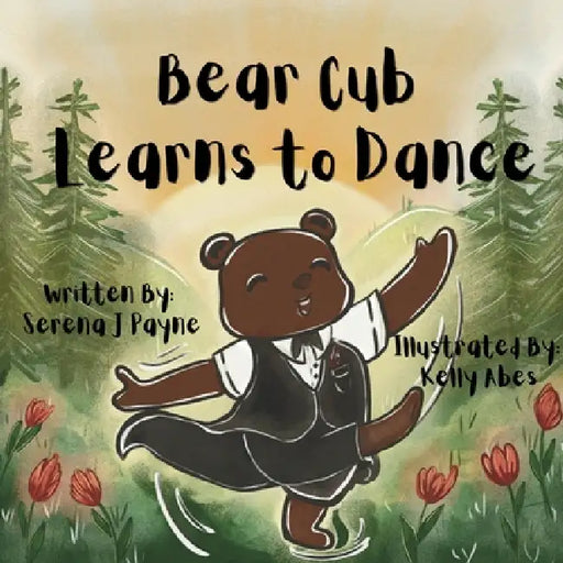 Bear Cub Learns to Dance by Serena J. Payne, Kelly Abes
