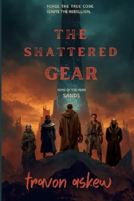 The Shattered Gear: Sons Of The Iron Sands by Travon Askew