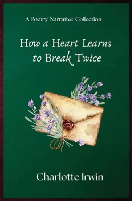How a Heart Learns to Break Twice by Charlotte F. Irwin