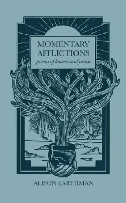 Momentary Afflictions: Poems of lament and praise by Alison Earthman, Rory D. Sakach