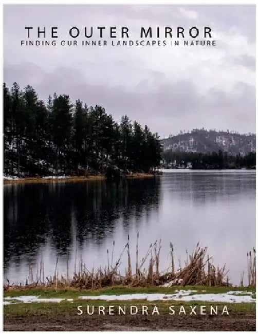 The Outer Mirror: Finding Our Inner Landscapes in Nature by Surendra Saxena