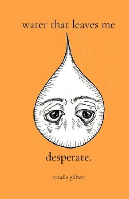 water that leaves me desperate. by Natalie Gilbert