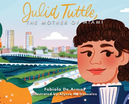 Julia Tuttle, The Mother of Miami by Fabiola de Armas
