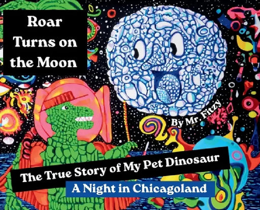 Roar Turns On the Moon, The True Story of My Pet Dinosaur: A Night in Chicagoland by Frank Fitzgerald
