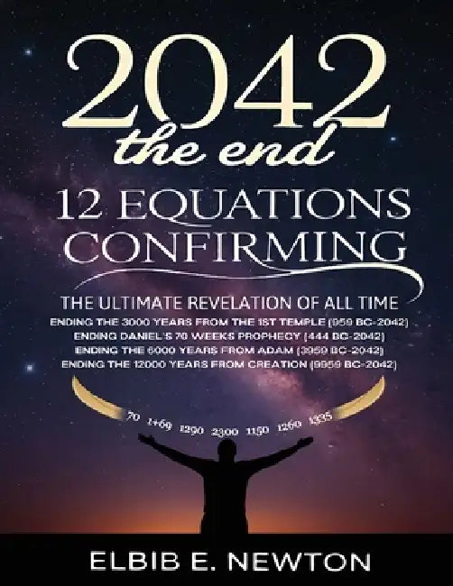 2042 The End - 12 Equations Confirming... by Elbib E. Newton