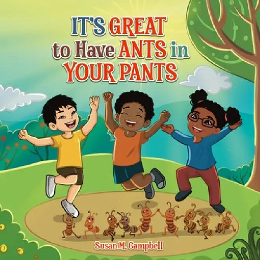 It's Great to Have Ants in Your Pants by Susan M. Campbell, Aklima Monnaf