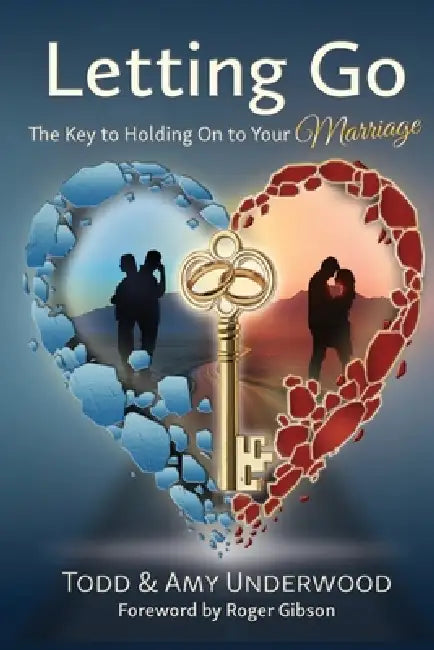Letting Go - The Key to Holding On to Your Marriage by Todd Underwood, Amy Underwood