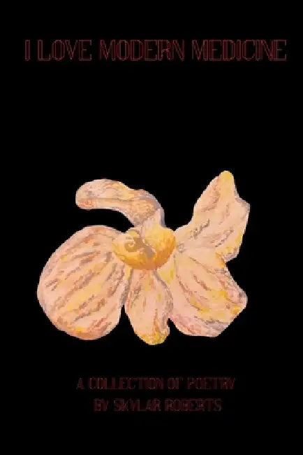 I love modern medicine: A collection of poetry by Skylar M. Roberts