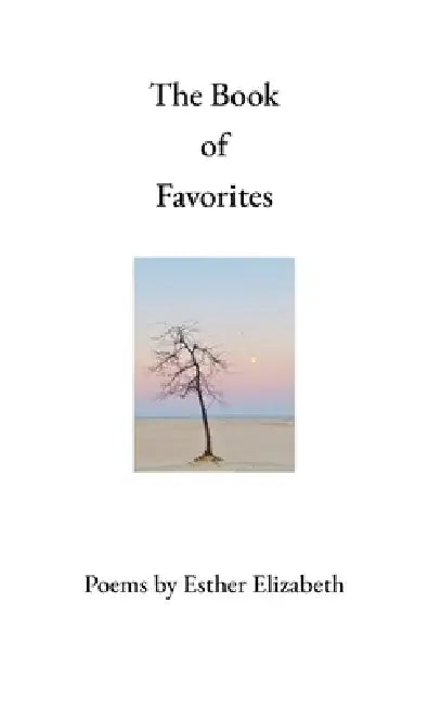 The Book of Favorites: Poems by Esther Elizabeth by Esther Elizabeth