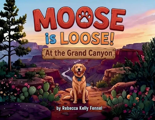 Moose is Loose at the Grand Canyon by Rebecca Kelly Fennel, Adam Fennel