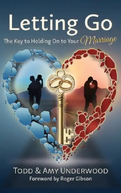 Letting Go - The Key to Holding On to Your Marriage by Todd Underwood, Amy Underwood