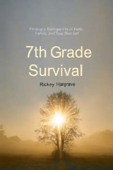 Surviving the 7th Grade: Thriving in 7th Grade: Faith, Friends, and Finding Your Best Self by Rickey Hargrave