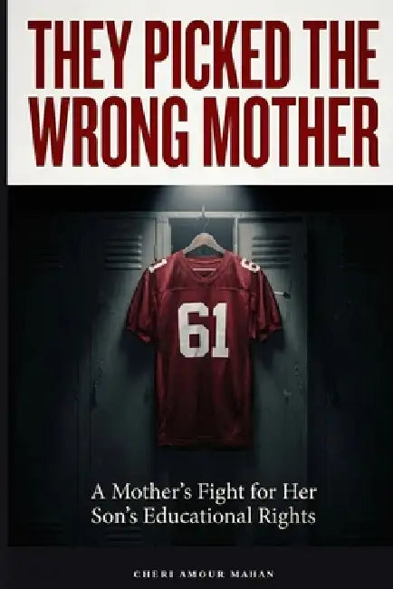They Picked The Wrong Mother: A True Story of Advocacy, Accountability, and What Happens When a System Gets It Wrong by Cheri Amour Mahan