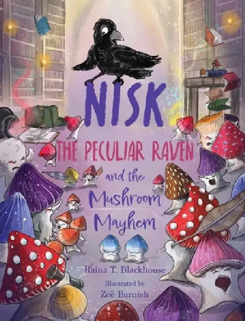 Nisk the Peculiar Raven and the Mushroom Mayhem by Raina T. Blackhouse, Zoë Barnish