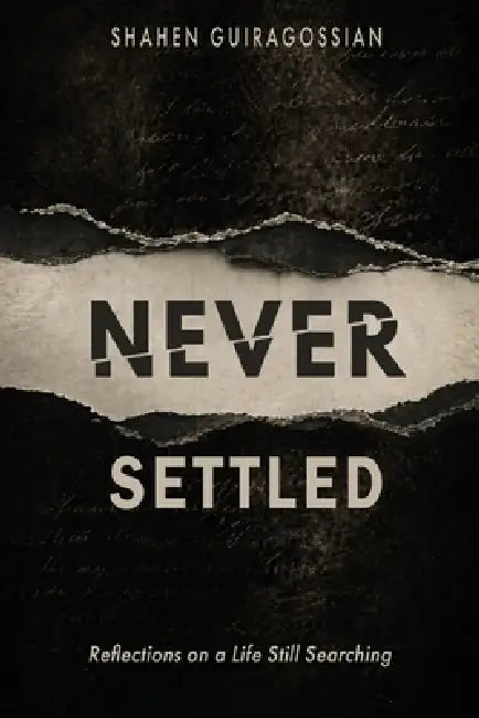 Never Settled: Reflections on a Life Still Searching by Shahen Guiragossian