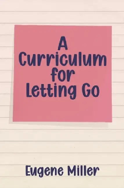 A Curriculum for Letting Go by Eugene Miller