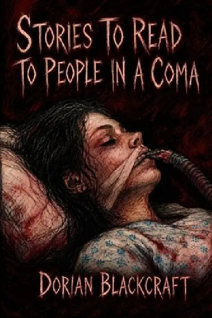 Stories To Read To People In A Coma by Dorian Blackcraft