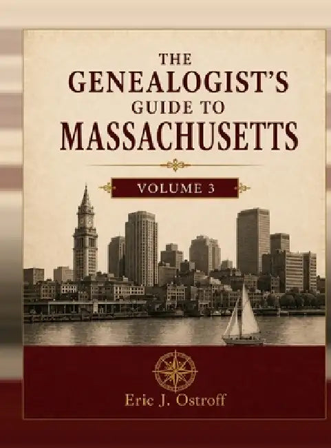 The Genealogist's Guide to Massachusetts - Volume 3 by Eric J. Ostroff