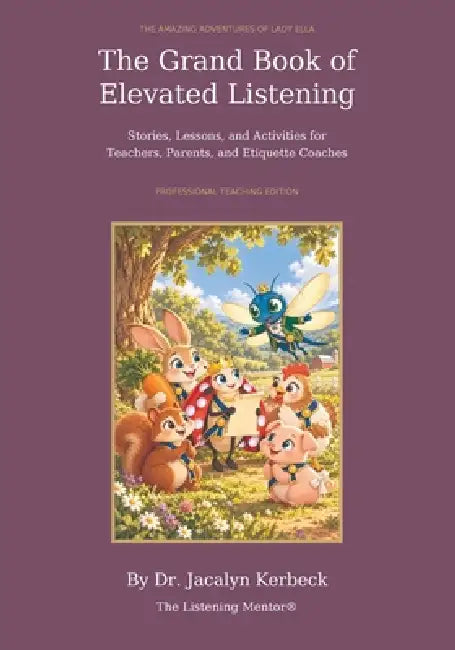 The Grand Book of Elevated Listening: Stories, Lessons, and Activities for Teachers, Parents, and Etiquette Coaches by Jacalyn Kerbeck
