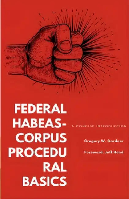 Federal Habeas-Corpus Procedural Basics: A Concise Introduction by Gregory W. Gardner