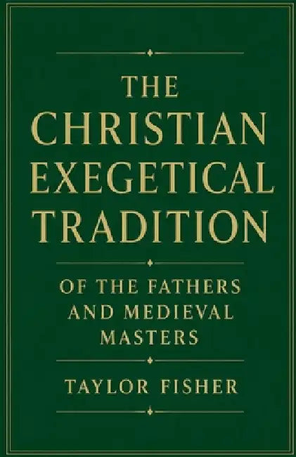The Christian Exegetical Tradition of the Fathers and Medieval Masters by Taylor Fisher