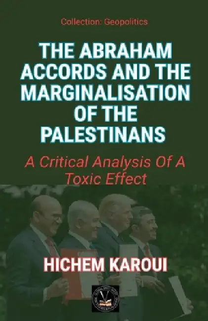 The Abraham Accords and the Marginalisation of the Palestinians by Hichem Karoui