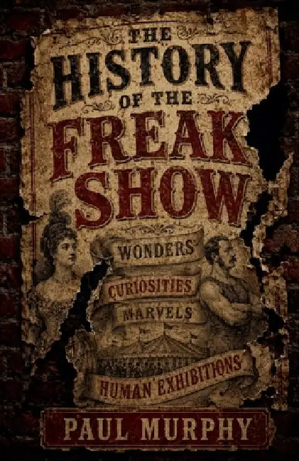 The History Of The Freak show by Paul Murphy