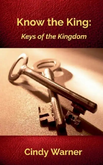 Know the King: Keys of the Kingdom by Cindy Warner