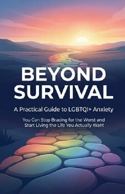 Beyond Survival: A Practical Guide to LGBTQI+ Anxiety by Germain Gulevic