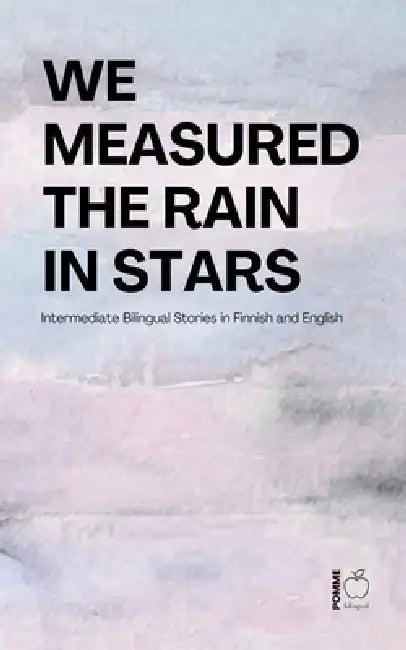 We Measured the Rain in Stars: Intermediate Bilingual Stories in Finnish and English by Pomme Bilingual