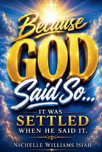 Because GOD Said So: It Was Settled When HE Said It by Nichelle Williams Isiah