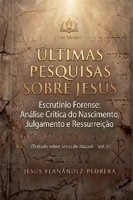 Últimas Pesquisas Sobre Jesus. Escrutínio Forense: Análise Crítica do Nascimento, Julgamento e Ressurreição. Tratado sobre Jesus de Nazaré - Vol. III by Jesus Fernandez-Pedrera Correa