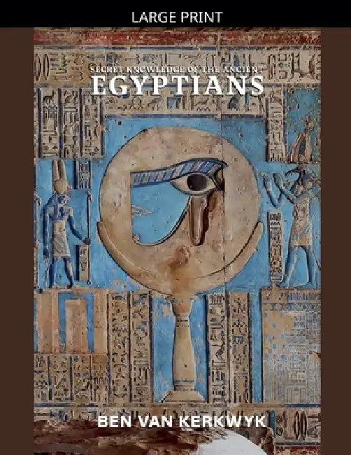 Secret Knowledge of the Ancient Egyptians by Ben Van Kerkwyk