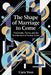 The Shape of Marriage to Come: Thresholds, Forms, and the Architecture of Human Union by Cara Voss