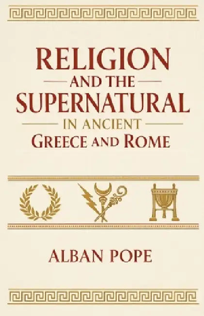 Religion and the Supernatural in Ancient Greece and Rome by Alban Pope