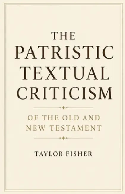 The Patristic Textual Criticism of the Old and New Testament by Taylor Fisher