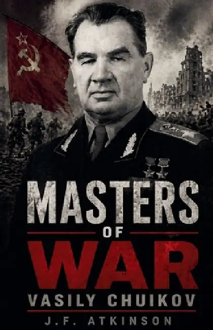 Masters of War: Vasily Chuikov by J. F. Atkinson