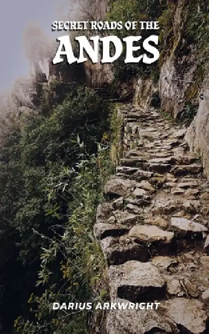 Secret Roads of the Andes by Darius Arkwright