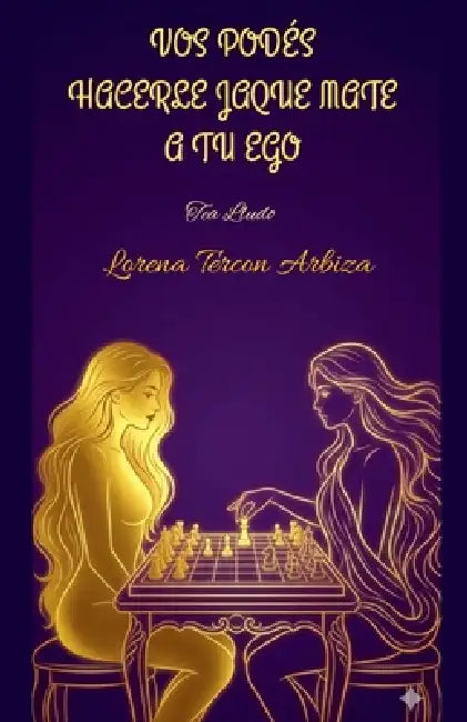 Vos Podés Hacerle Jaque Mate a tu Ego by Lorena Tercon Arbiza