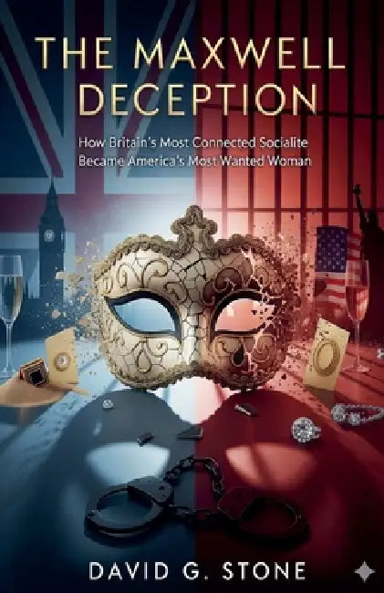 The Maxwell Deception: How Britain's Most Connected Socialite Became America's Most Wanted Woman by David G. Stone